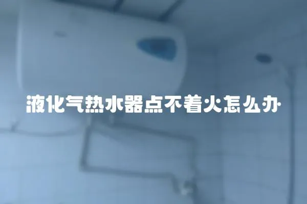 液化氣熱水器點不著火怎么辦