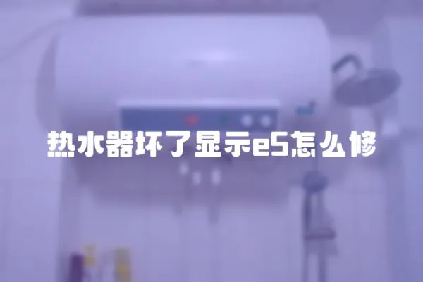 熱水器壞了顯示e5怎么修