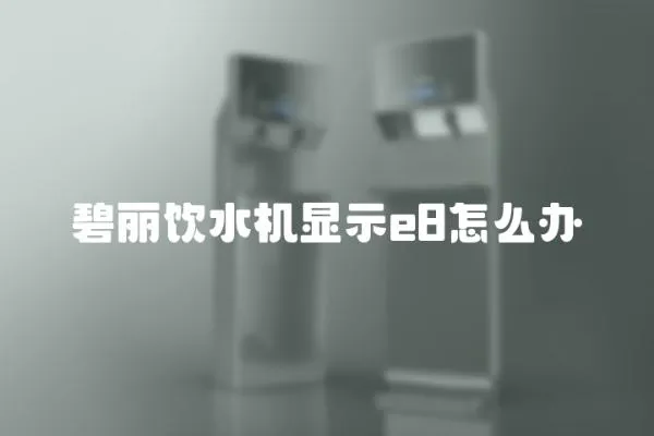 碧麗飲水機顯示e8怎么辦