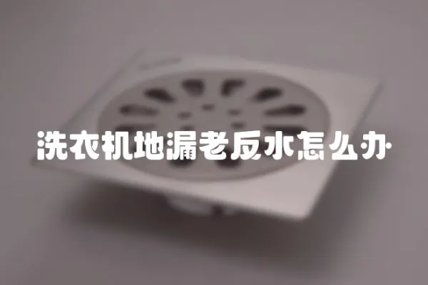洗衣機(jī)地漏老反水怎么辦