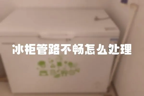 冰柜管路不暢怎么處理