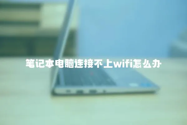 筆記本電腦連接不上wifi怎么辦