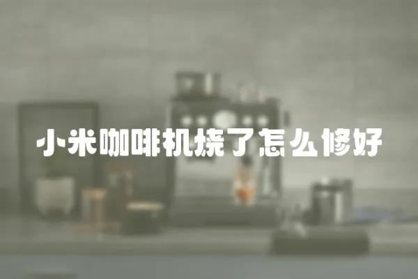 小米咖啡機燒了怎么修好
