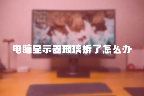電腦顯示器玻璃拆了怎么辦