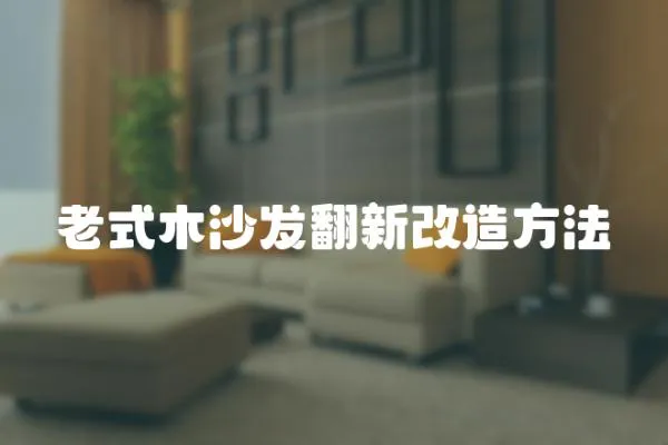 老式木沙發翻新改造方法