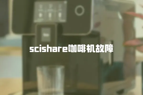 scishare咖啡機(jī)故障