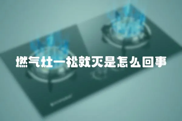燃氣灶一松就滅是怎么回事