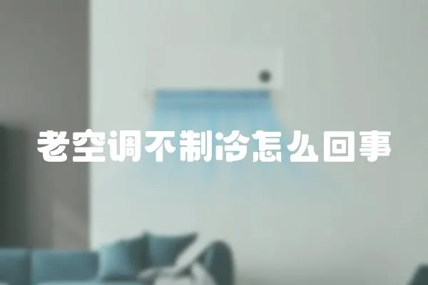 老空調(diào)不制冷怎么回事