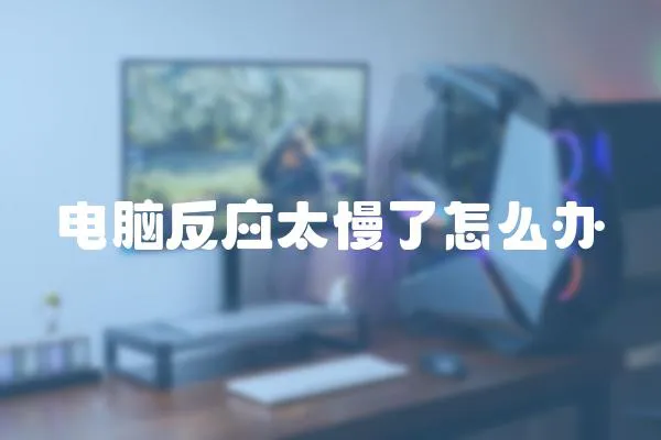 電腦反應太慢了怎么辦