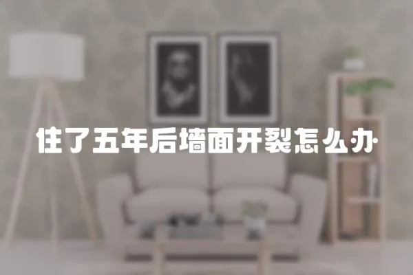 住了五年后墻面開裂怎么辦