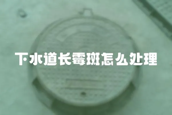 下水道長霉斑怎么處理