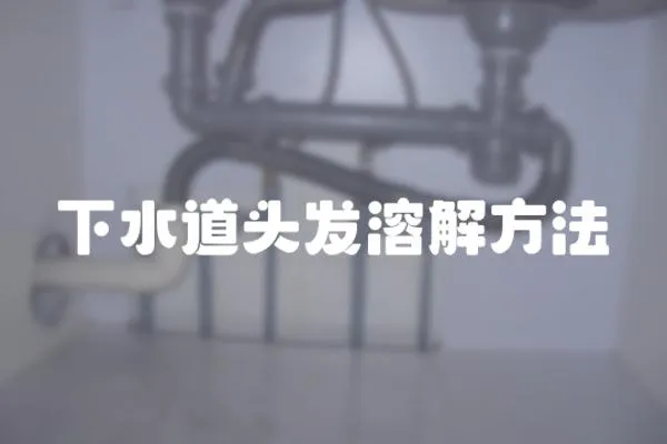 下水道頭發(fā)溶解方法