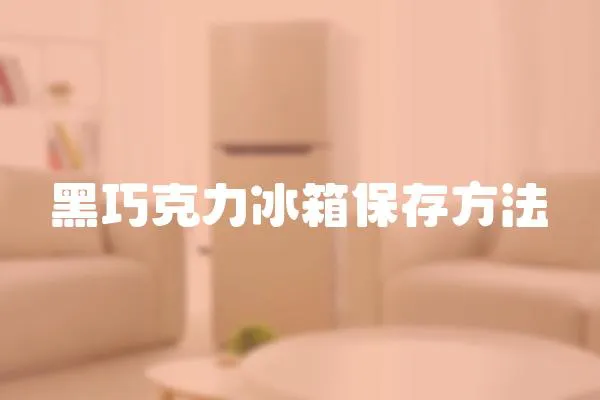 黑巧克力冰箱保存方法