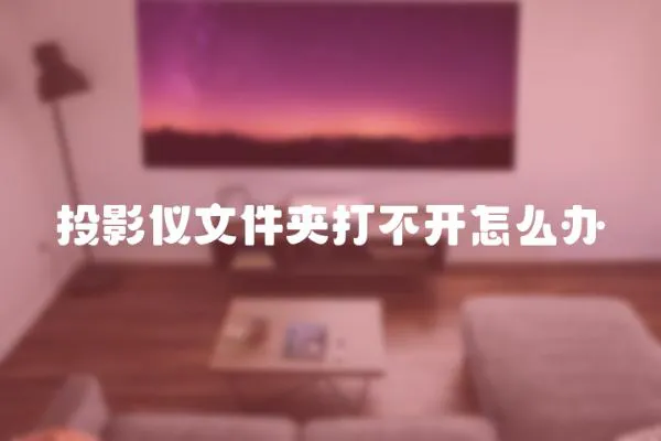投影儀文件夾打不開怎么辦