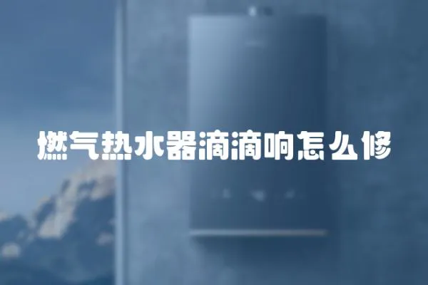 燃氣熱水器滴滴響怎么修