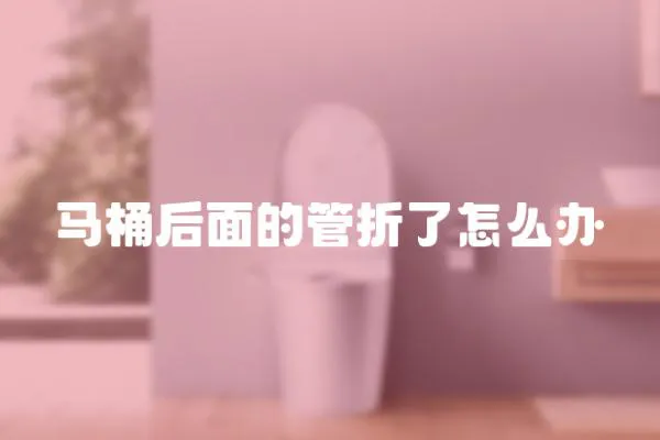馬桶后面的管折了怎么辦