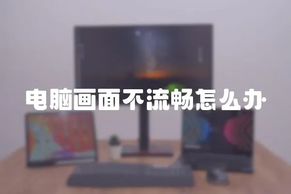 電腦畫面不流暢怎么辦