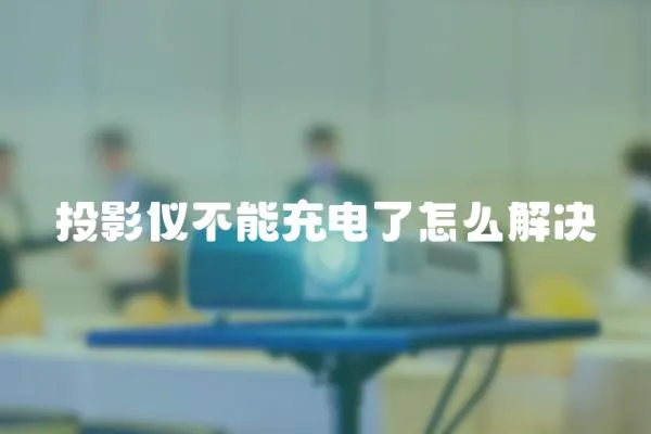 投影儀不能充電了怎么解決