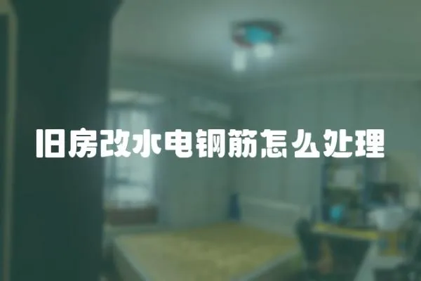 舊房改水電鋼筋怎么處理