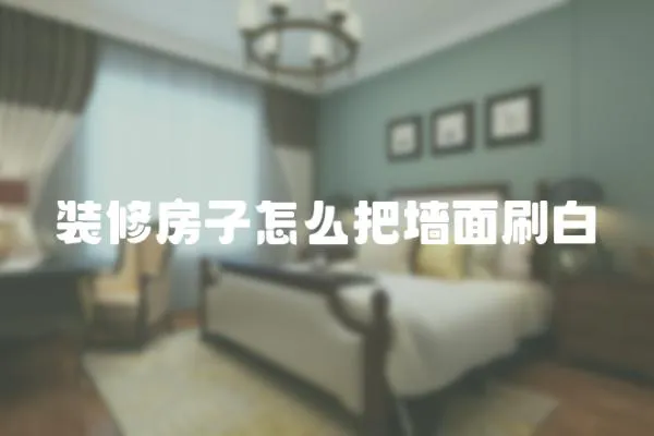 裝修房子怎么把墻面刷白