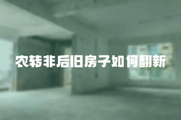 農(nóng)轉(zhuǎn)非后舊房子如何翻新