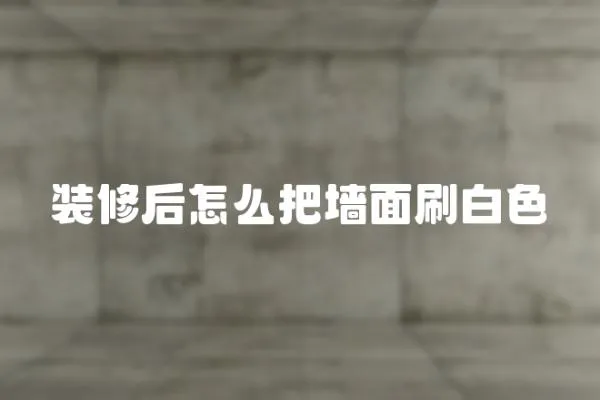 裝修后怎么把墻面刷白色