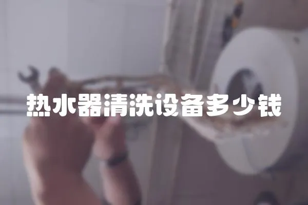 熱水器清洗設備多少錢