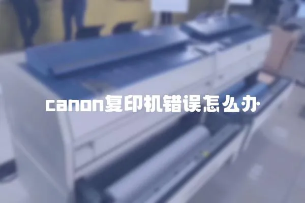 canon復(fù)印機錯誤怎么辦