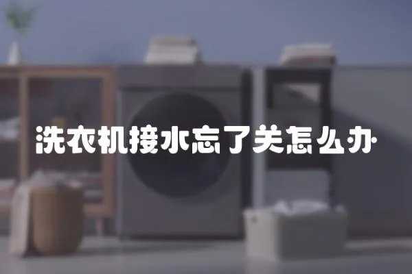 洗衣機接水忘了關怎么辦