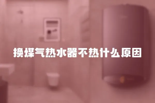 換煤氣熱水器不熱什么原因