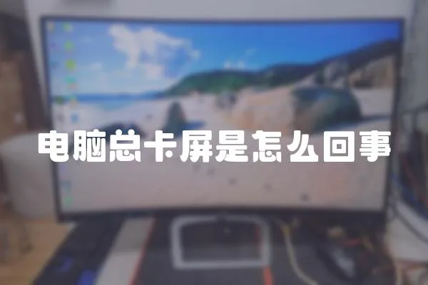 電腦總卡屏是怎么回事