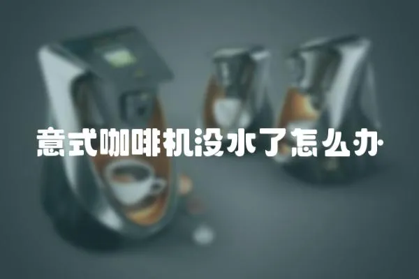 意式咖啡機(jī)沒水了怎么辦