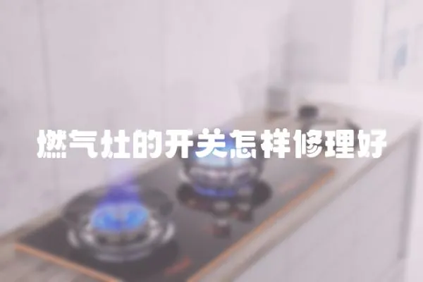 燃氣灶的開關怎樣修理好