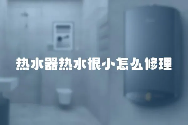 熱水器熱水很小怎么修理