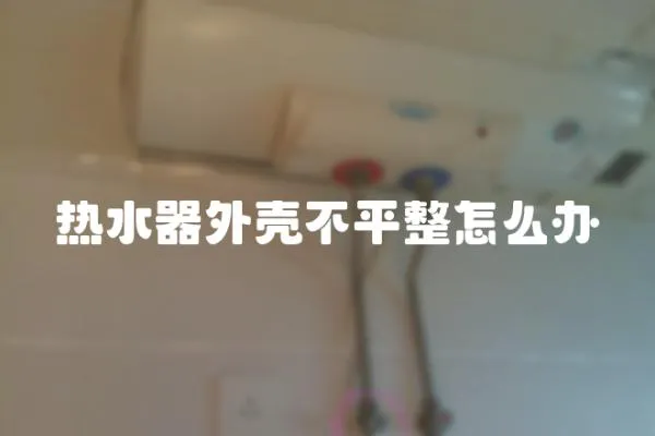熱水器外殼不平整怎么辦