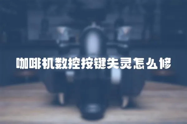 咖啡機數控按鍵失靈怎么修