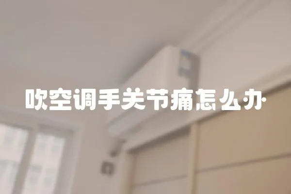 吹空調手關節痛怎么辦