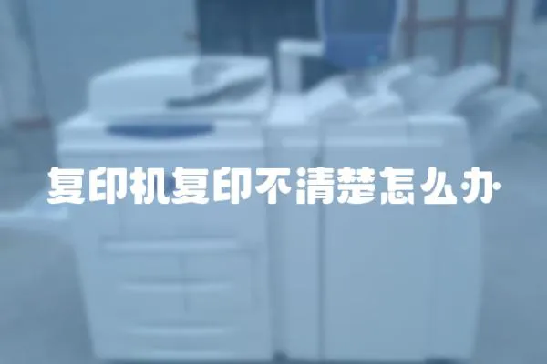 復(fù)印機(jī)復(fù)印不清楚怎么辦