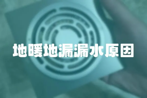 地暖地漏漏水原因