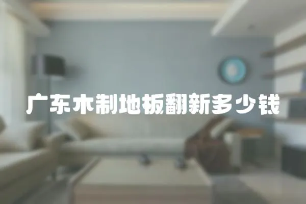 廣東木制地板翻新多少錢