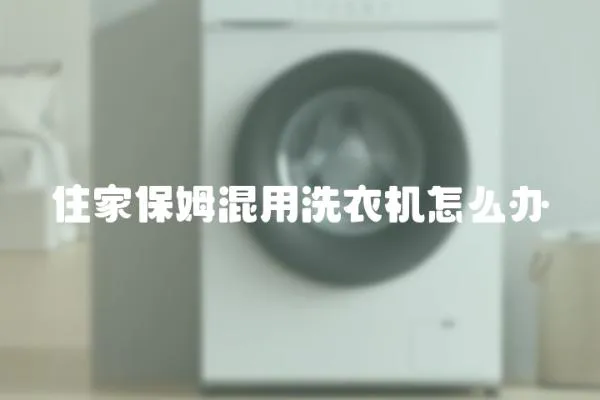 住家保姆混用洗衣機怎么辦
