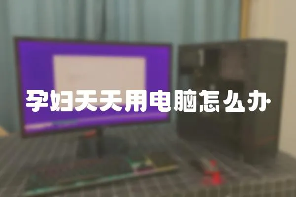 孕婦天天用電腦怎么辦