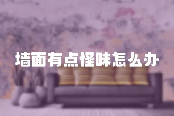 墻面有點怪味怎么辦