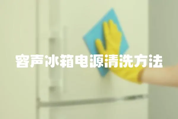 容聲冰箱電源清洗方法