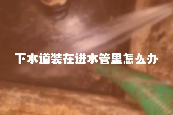 下水道装在进水管里怎么办