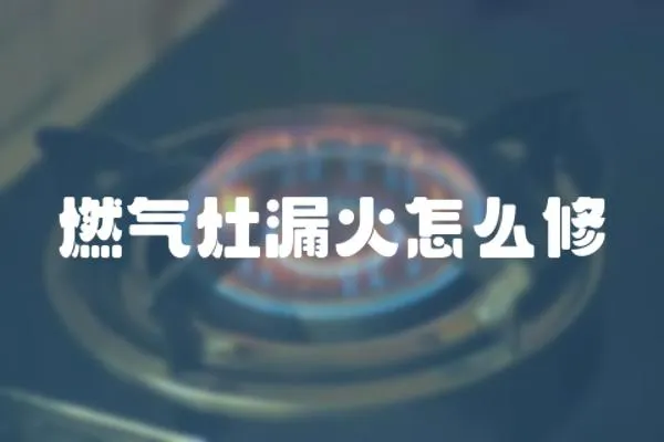 燃氣灶漏火怎么修
