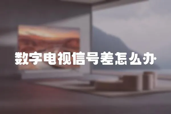 數字電視信號差怎么辦