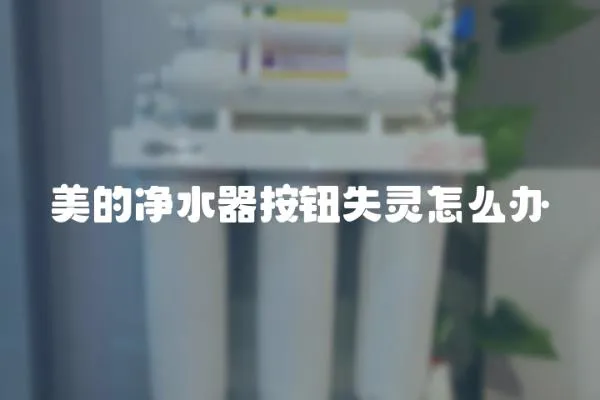 美的凈水器按鈕失靈怎么辦