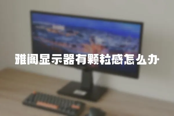 雅閣顯示器有顆粒感怎么辦