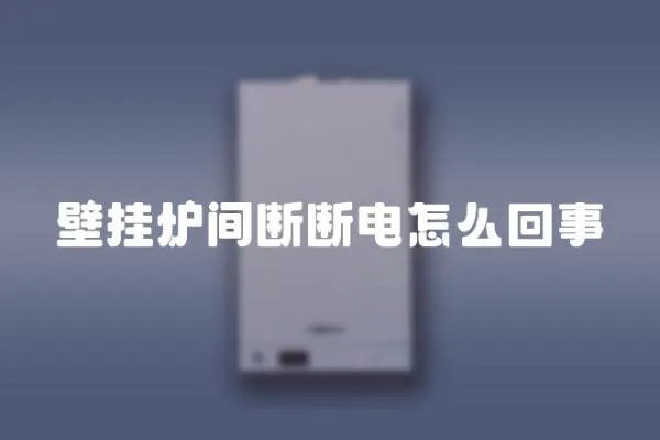 壁挂炉间断断电怎么回事